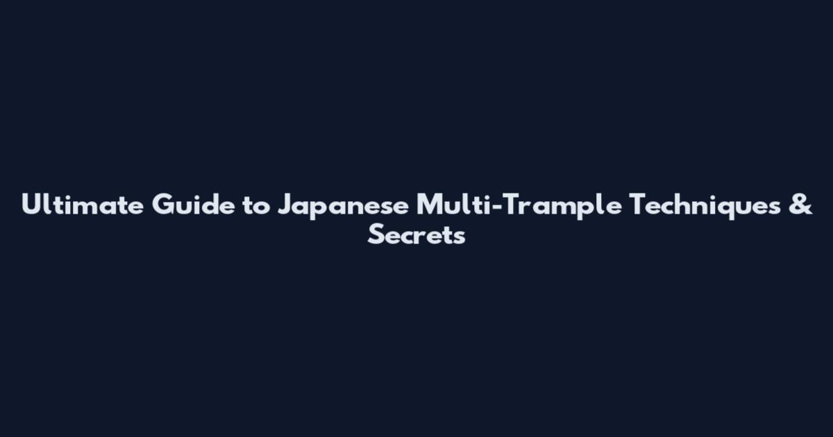 Ultimate Guide to Japanese Multi-Trample Techniques & Secrets