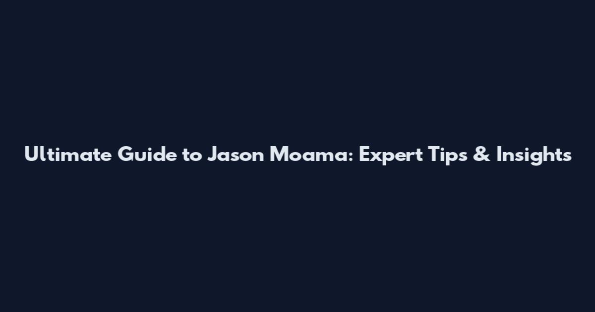 Ultimate Guide to Jason Moama: Expert Tips & Insights