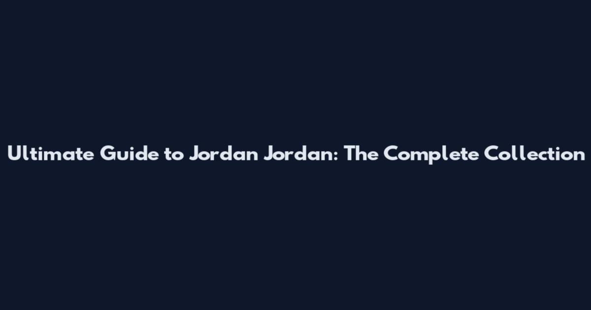 Ultimate Guide to Jordan Jordan: The Complete Collection