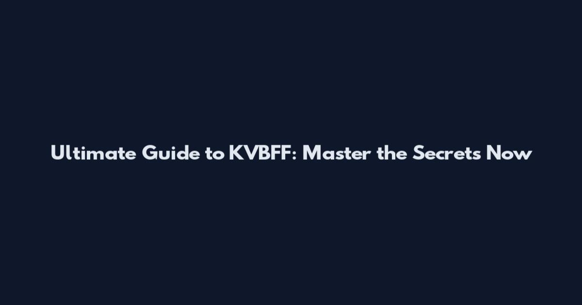 Ultimate Guide to KVBFF: Master the Secrets Now