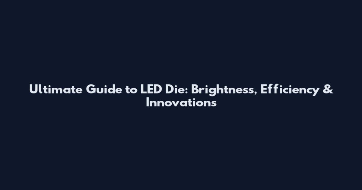 Ultimate Guide to LED Die: Brightness, Efficiency & Innovations