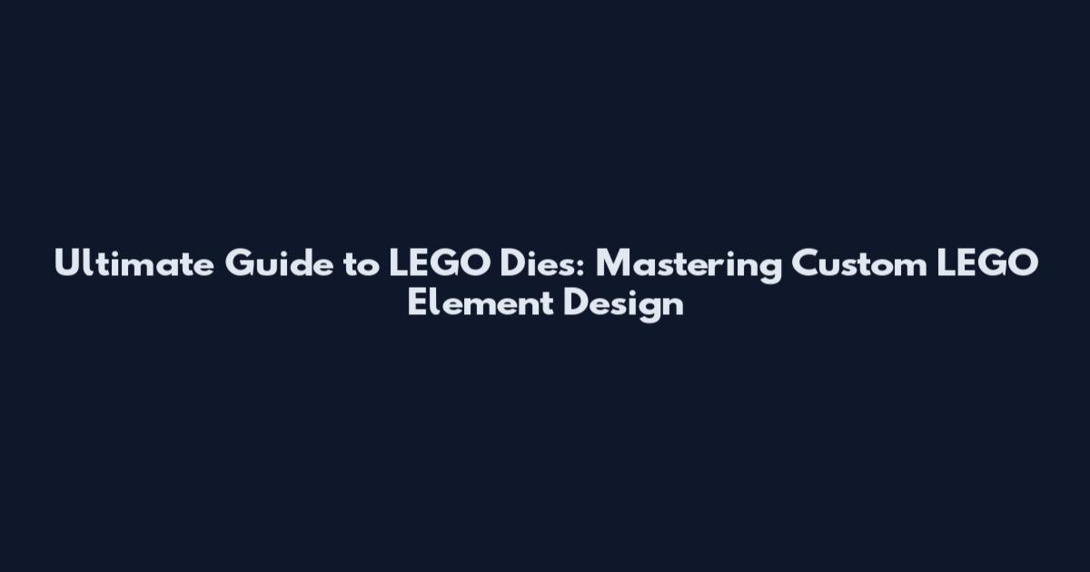 Ultimate Guide to LEGO Dies: Mastering Custom LEGO Element Design