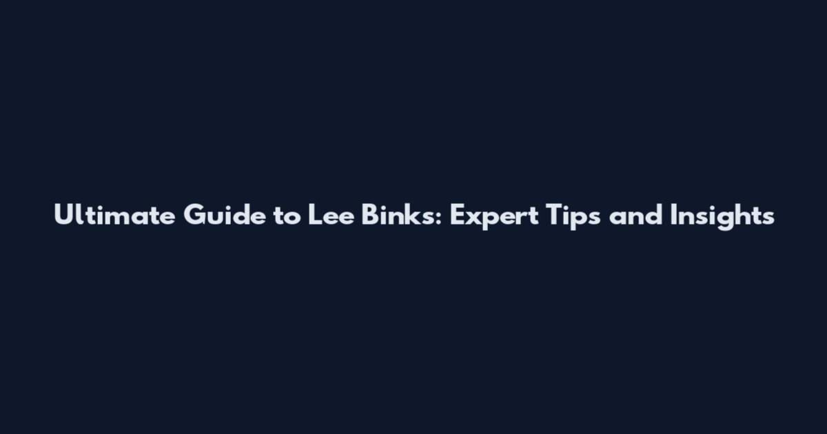 Ultimate Guide to Lee Binks: Expert Tips and Insights