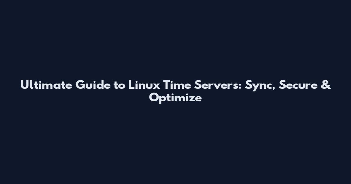 Ultimate Guide to Linux Time Servers: Sync, Secure & Optimize