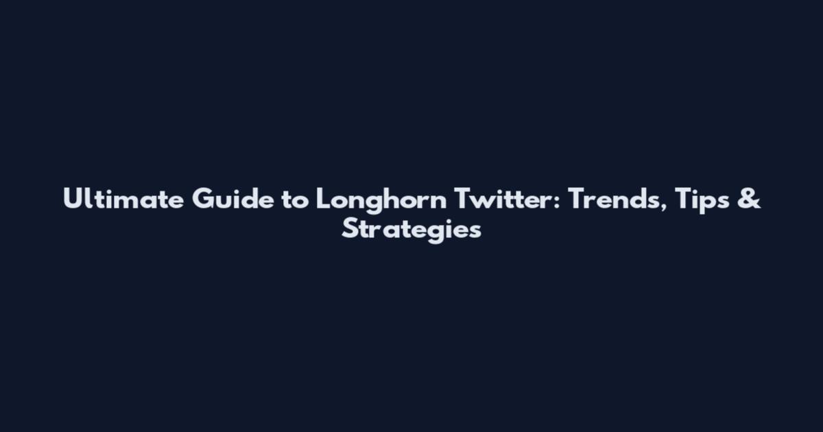Ultimate Guide to Longhorn Twitter: Trends, Tips & Strategies
