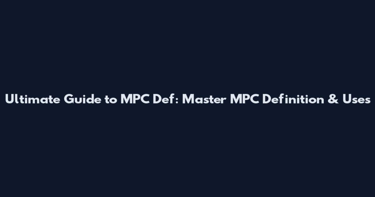 Ultimate Guide to MPC Def: Master MPC Definition & Uses