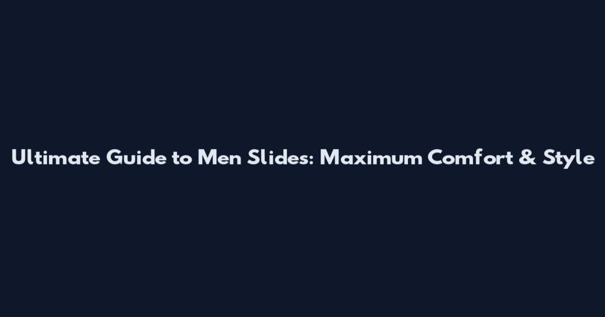 Ultimate Guide to Men Slides: Maximum Comfort & Style