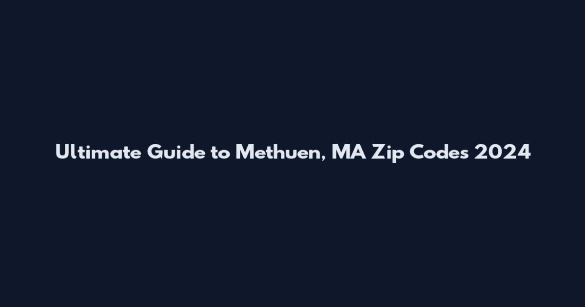 Ultimate Guide to Methuen, MA Zip Codes 2024