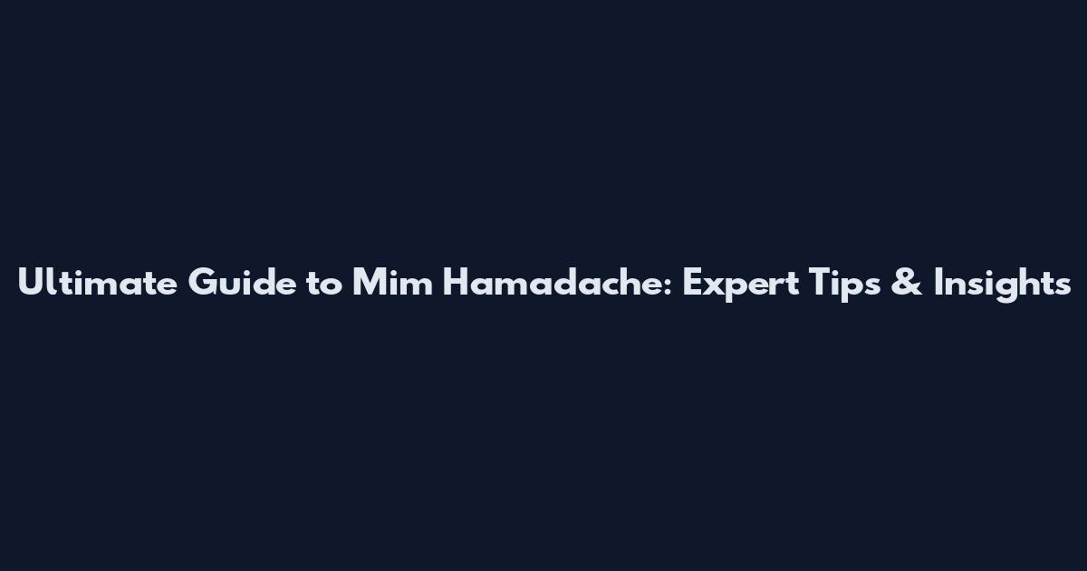 Ultimate Guide to Mim Hamadache: Expert Tips & Insights