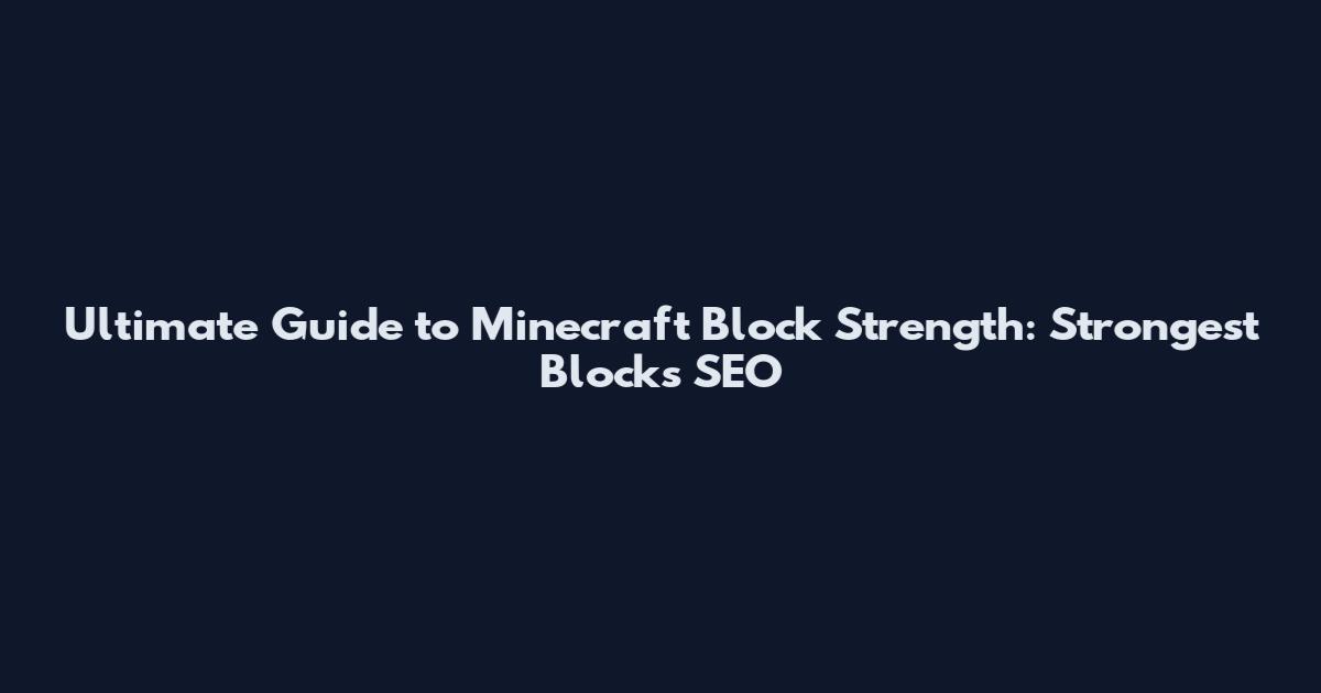 Ultimate Guide to Minecraft Block Strength: Strongest Blocks SEO
