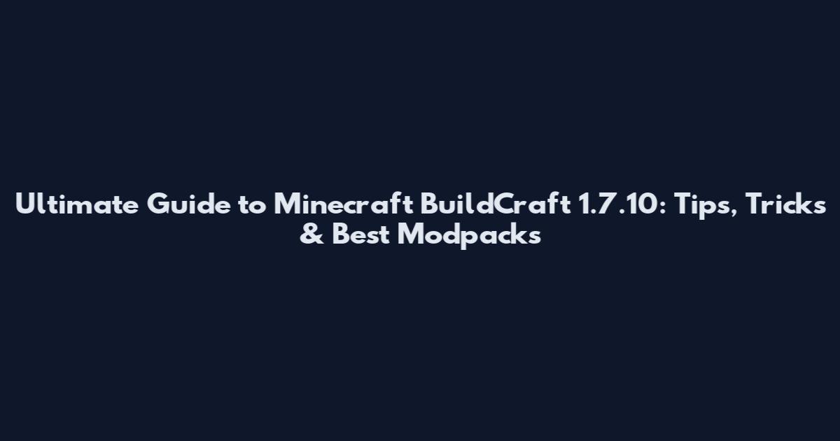 Ultimate Guide to Minecraft BuildCraft 1.7.10: Tips, Tricks & Best Modpacks