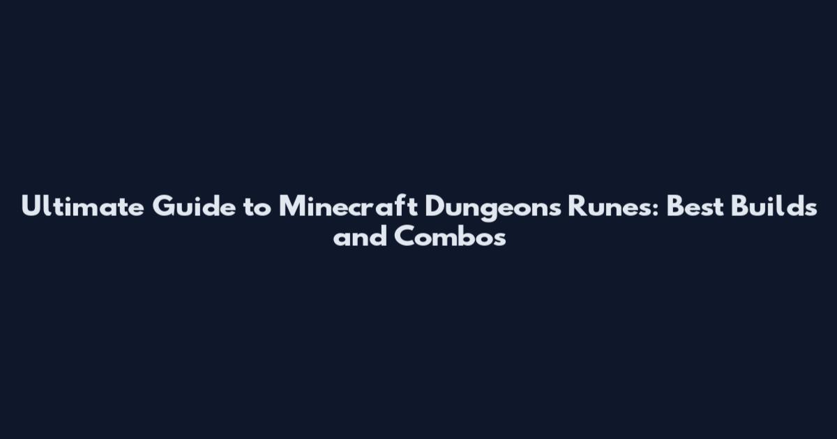 Ultimate Guide to Minecraft Dungeons Runes: Best Builds and Combos