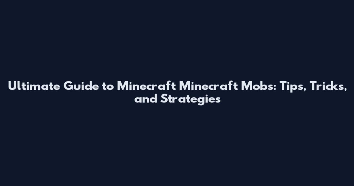 Ultimate Guide to Minecraft Minecraft Mobs: Tips, Tricks, and Strategies