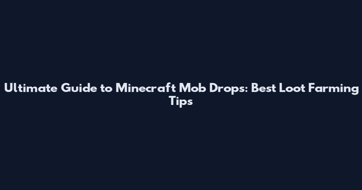 Ultimate Guide to Minecraft Mob Drops: Best Loot Farming Tips