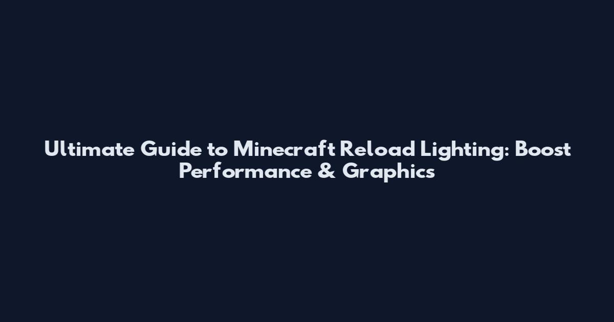 Ultimate Guide to Minecraft Reload Lighting: Boost Performance & Graphics