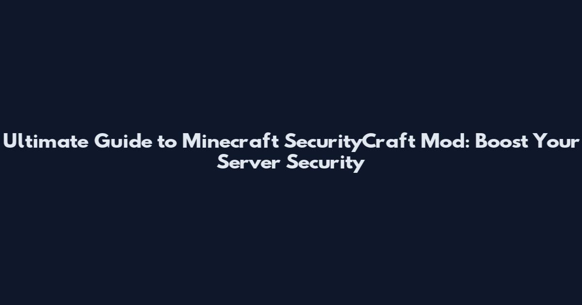 Ultimate Guide to Minecraft SecurityCraft Mod: Boost Your Server Security