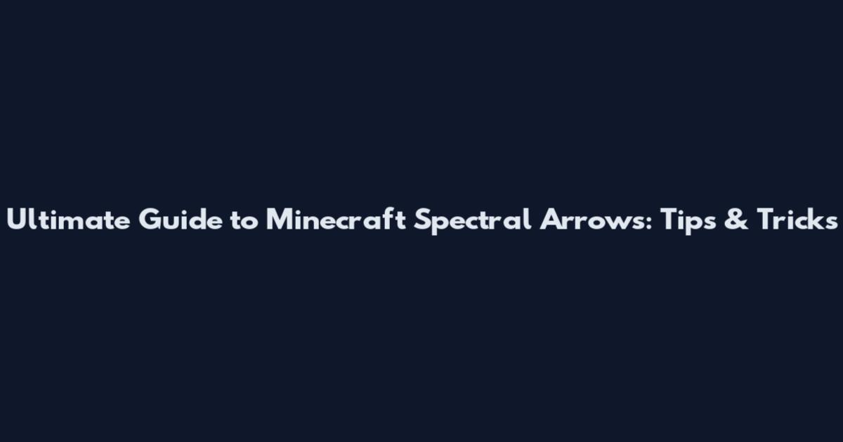Ultimate Guide to Minecraft Spectral Arrows: Tips & Tricks