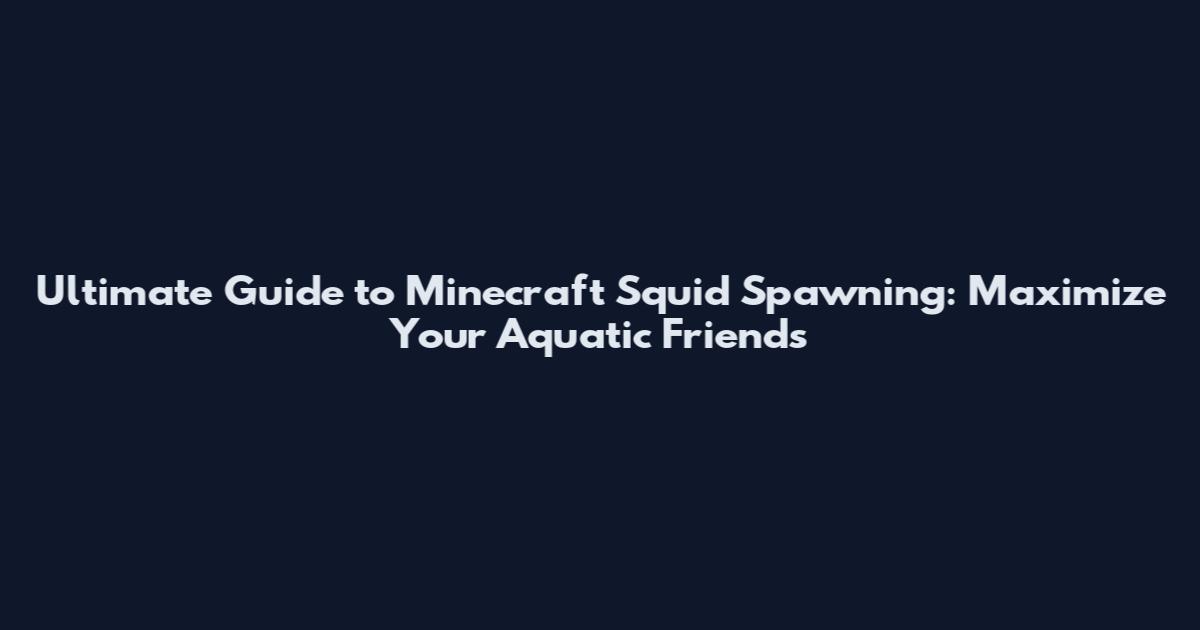 Ultimate Guide to Minecraft Squid Spawning: Maximize Your Aquatic Friends