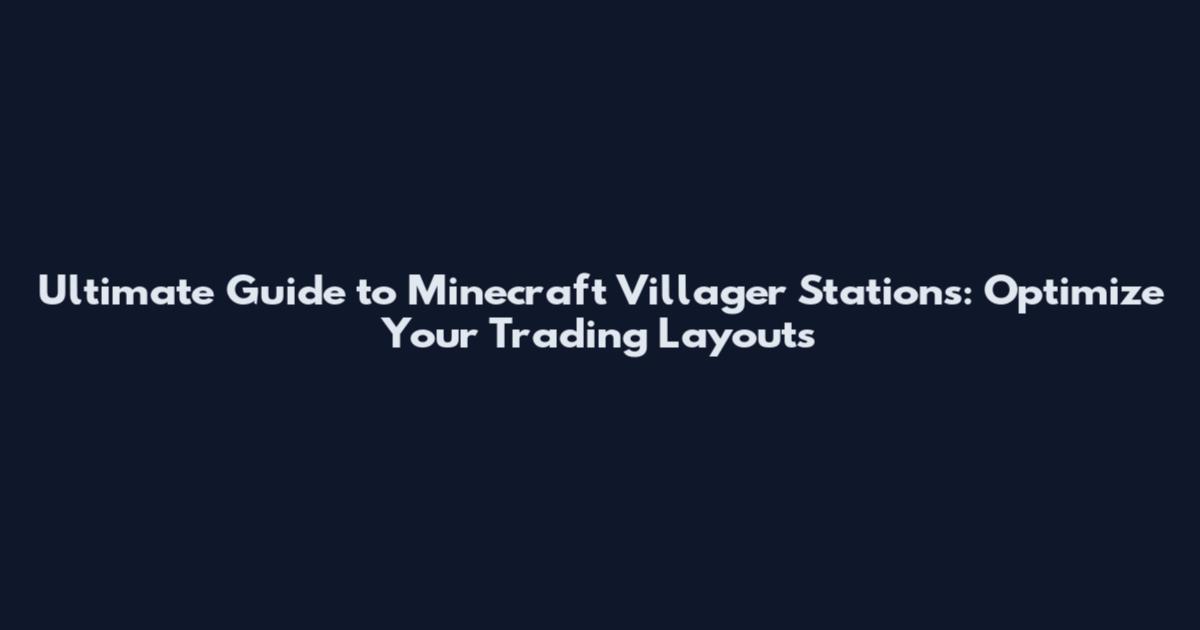 Ultimate Guide to Minecraft Villager Stations: Optimize Your Trading Layouts