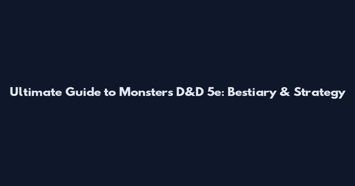Ultimate Guide to Monsters D&D 5e: Bestiary & Strategy