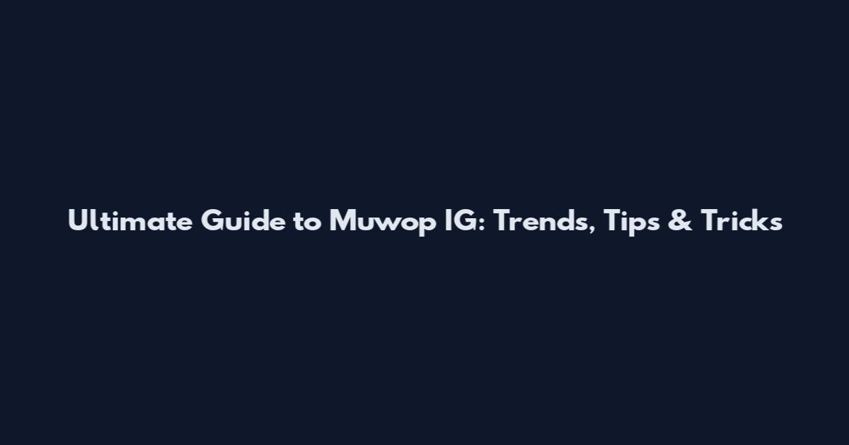 Ultimate Guide to Muwop IG: Trends, Tips & Tricks