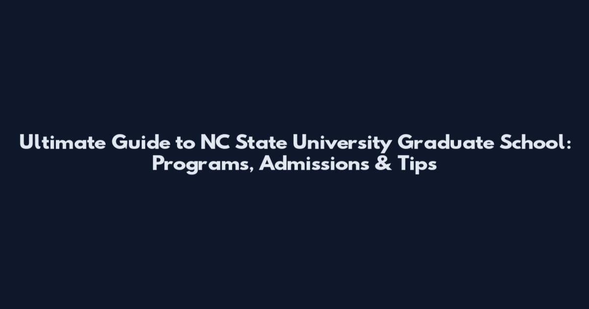 Ultimate Guide to NC State University Graduate School: Programs, Admissions & Tips