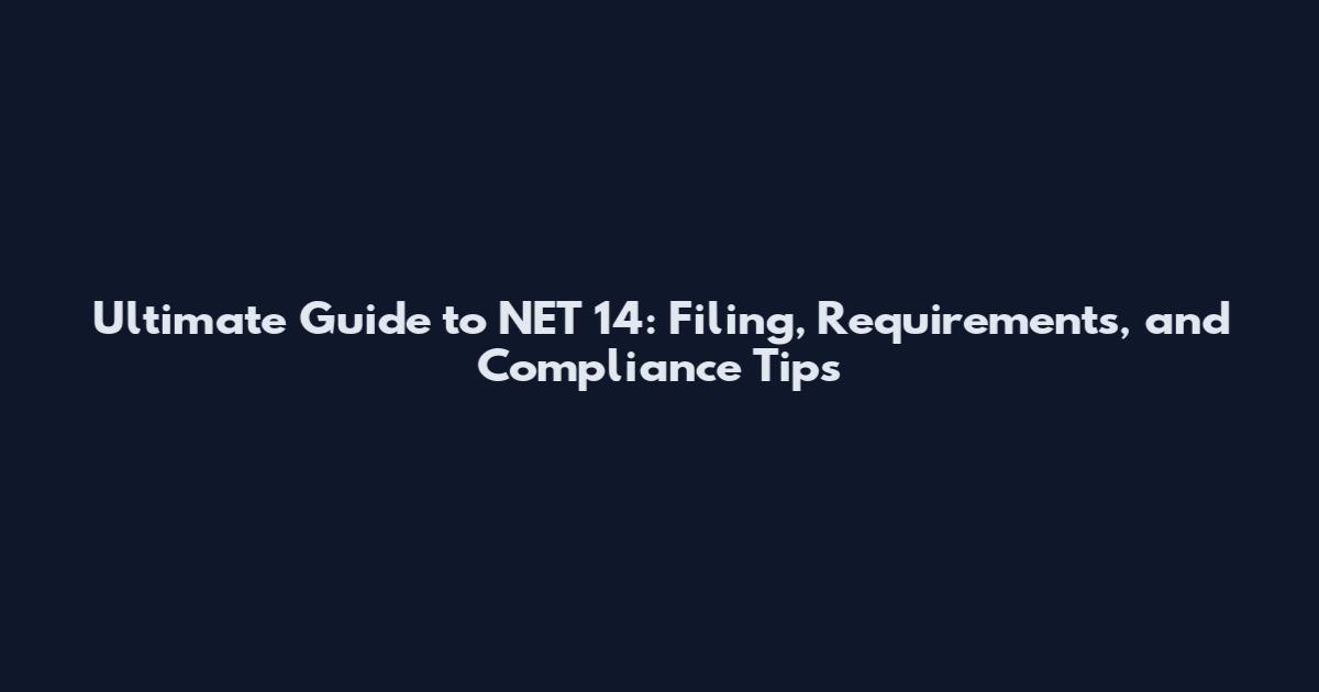 Ultimate Guide to NET 14: Filing, Requirements, and Compliance Tips