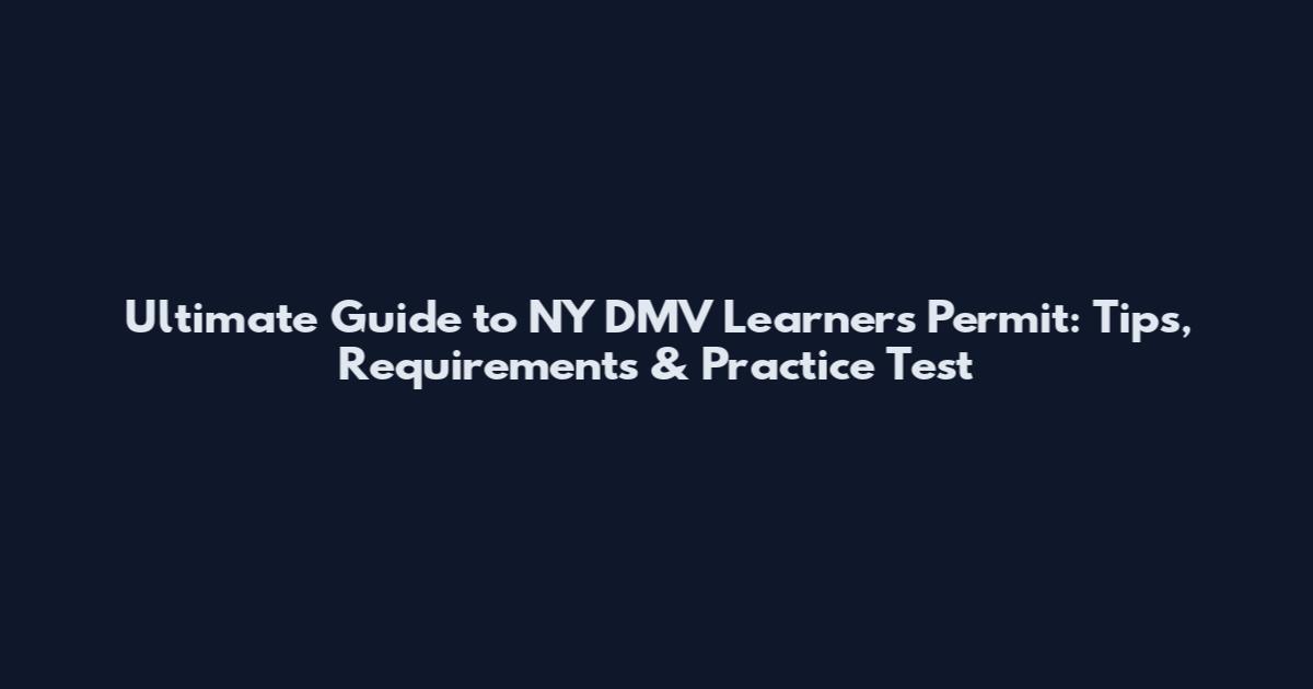 Ultimate Guide to NY DMV Learner's Permit: Tips, Requirements & Practice Test