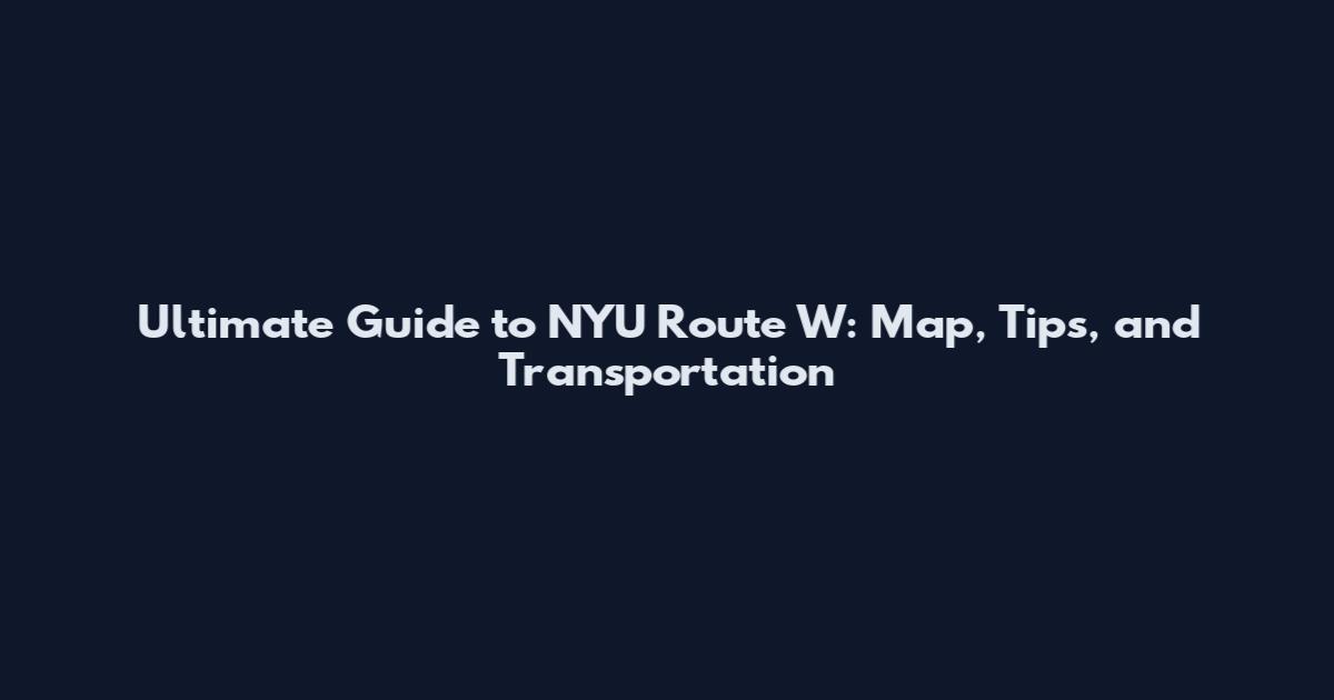 Ultimate Guide to NYU Route W: Map, Tips, and Transportation
