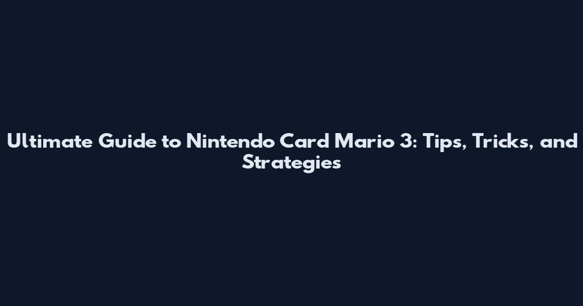 Ultimate Guide to Nintendo Card Mario 3: Tips, Tricks, and Strategies