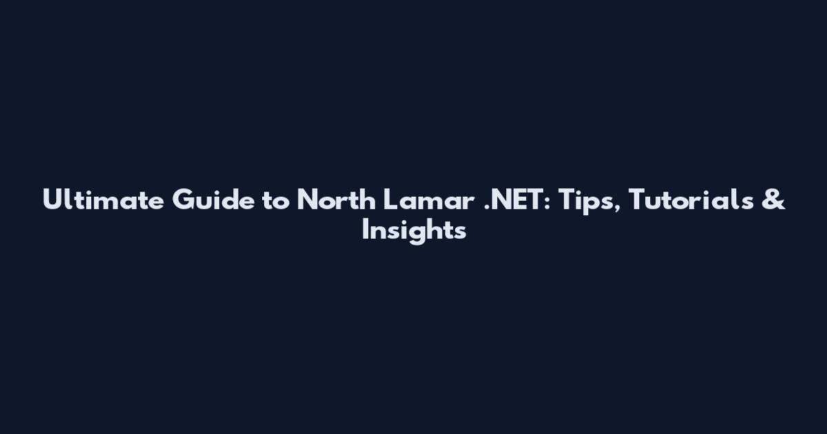 Ultimate Guide to North Lamar .NET: Tips, Tutorials & Insights