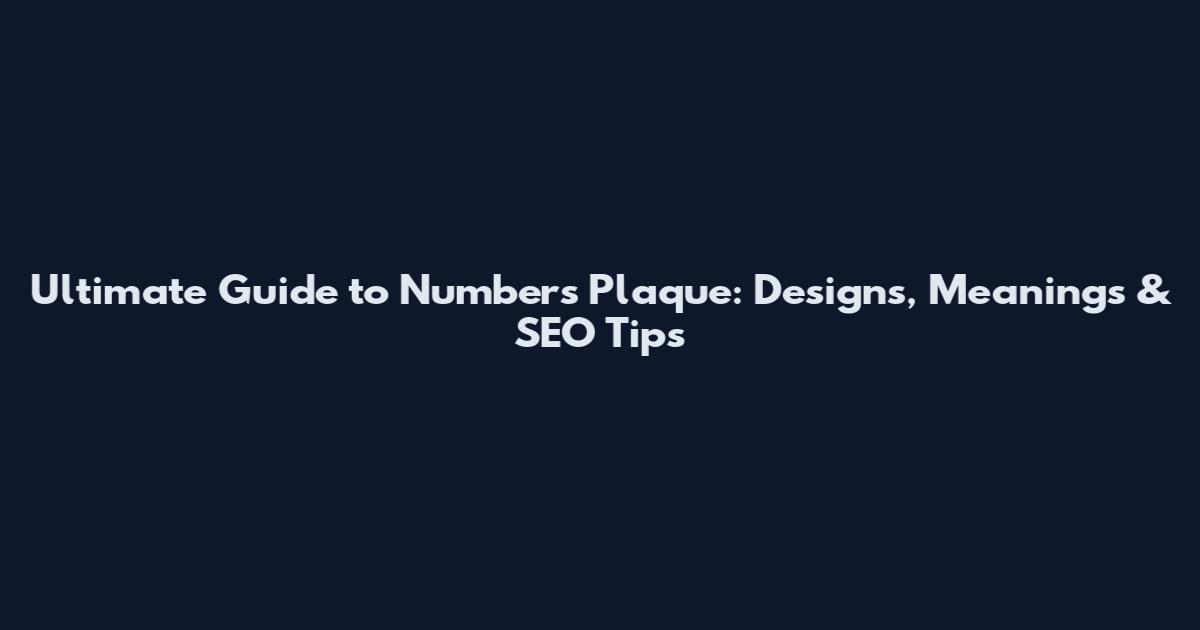 Ultimate Guide to Numbers Plaque: Designs, Meanings & SEO Tips