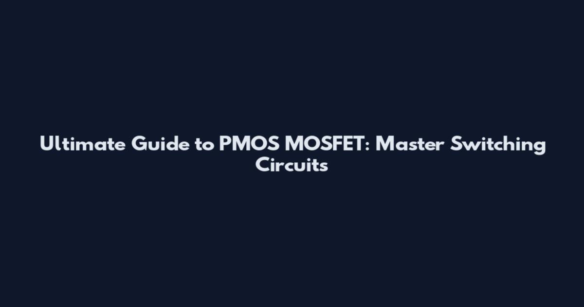 Ultimate Guide to PMOS MOSFET: Master Switching Circuits