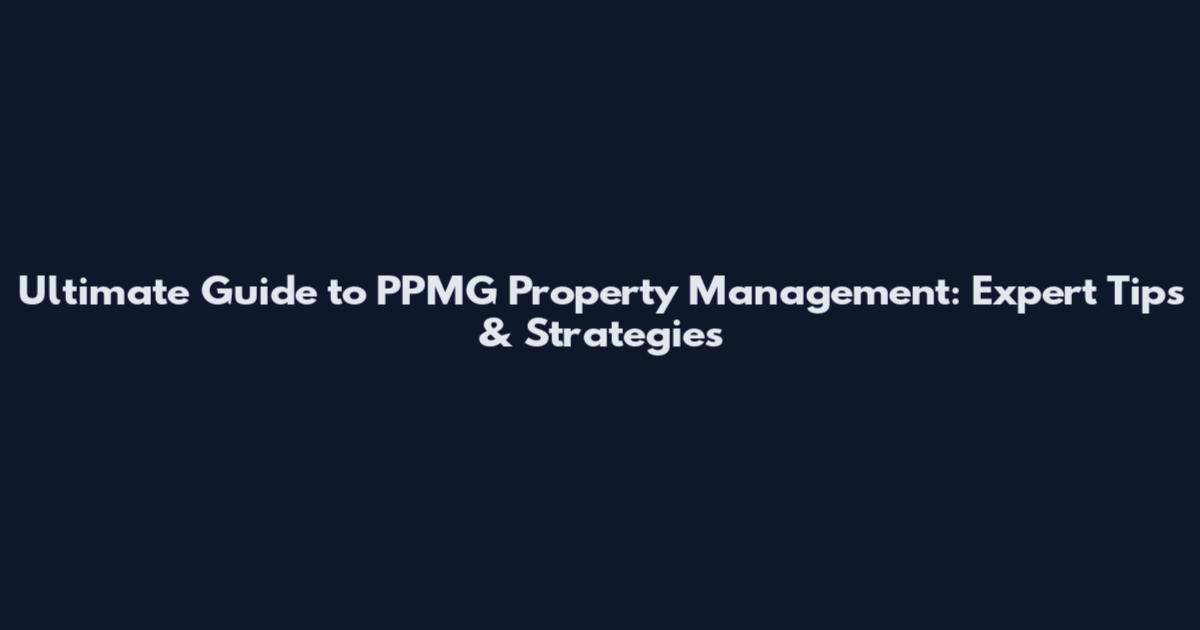 Ultimate Guide to PPMG Property Management: Expert Tips & Strategies