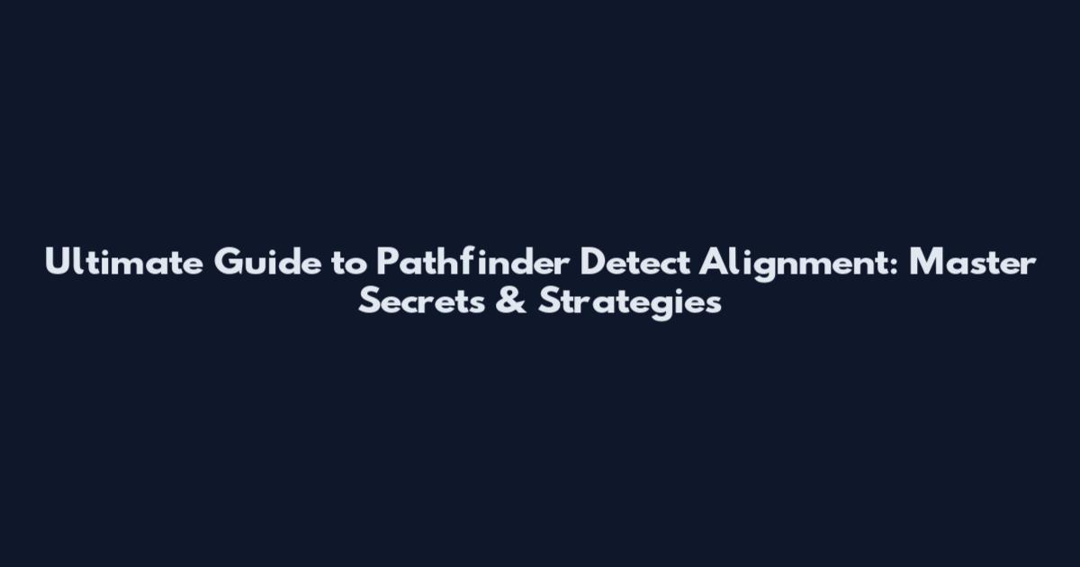 Ultimate Guide to Pathfinder Detect Alignment: Master Secrets & Strategies