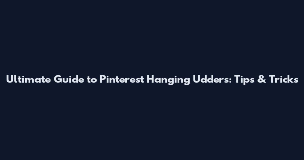 Ultimate Guide to Pinterest Hanging Udders: Tips & Tricks