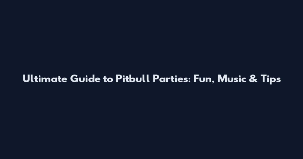Ultimate Guide to Pitbull Parties: Fun, Music & Tips