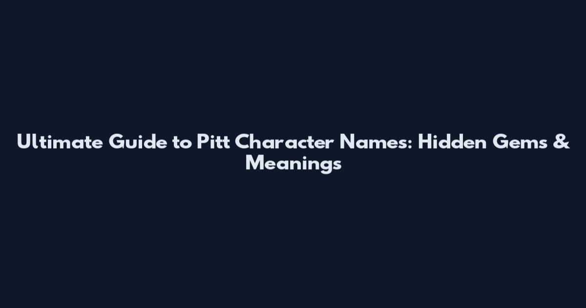 Ultimate Guide to Pitt Character Names: Hidden Gems & Meanings