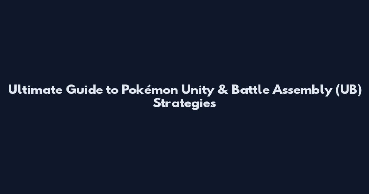Ultimate Guide to Pokémon Unity & Battle Assembly (UB) Strategies