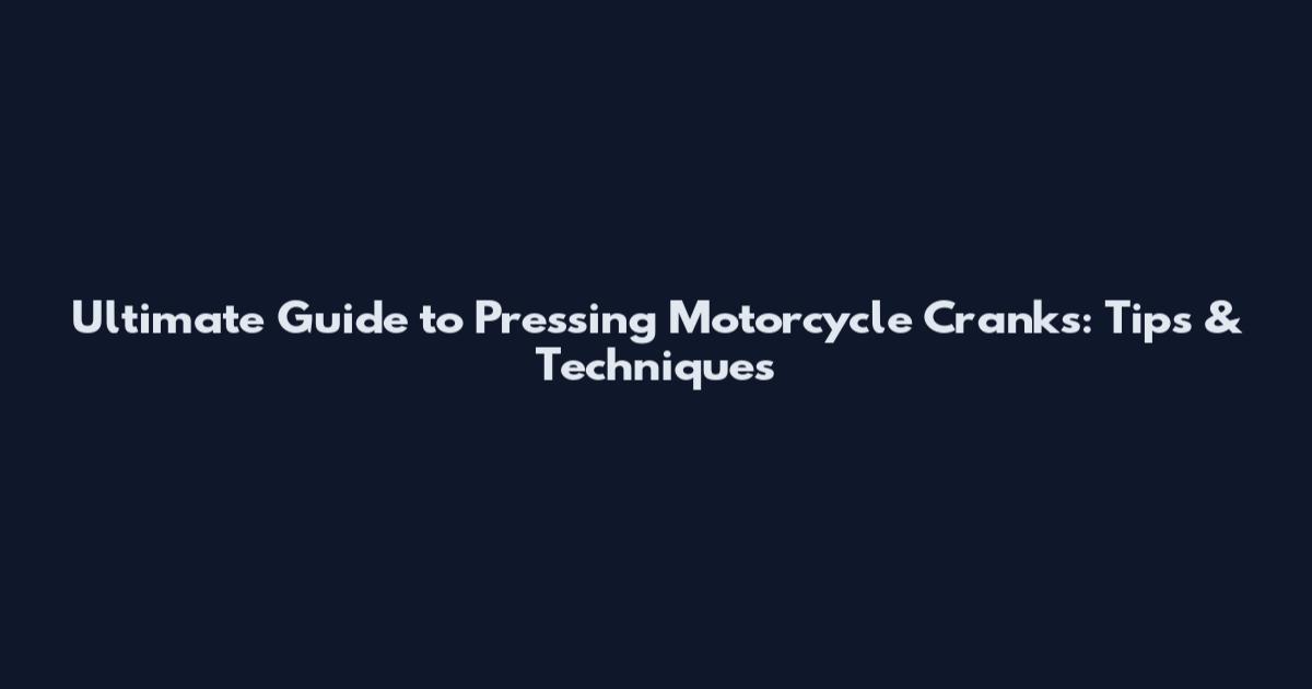 Ultimate Guide to Pressing Motorcycle Cranks: Tips & Techniques