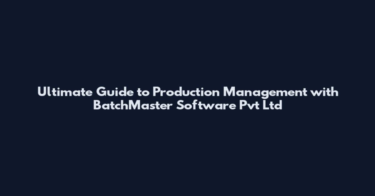 Ultimate Guide to Production Management with BatchMaster Software Pvt Ltd