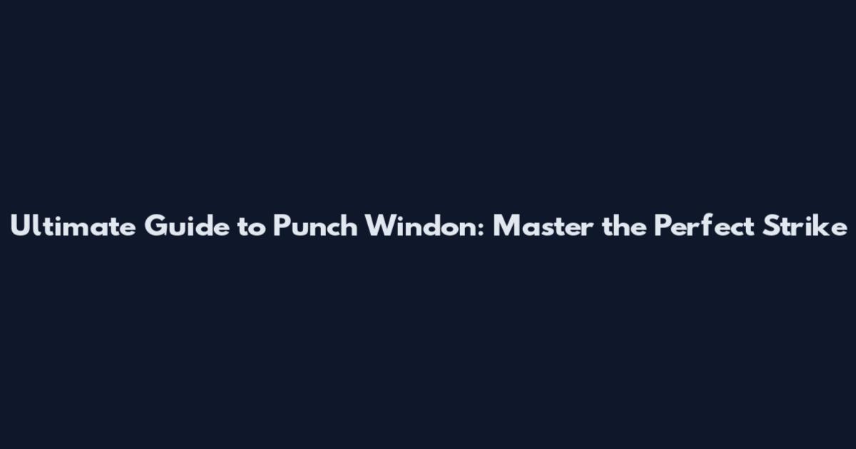 Ultimate Guide to Punch Windon: Master the Perfect Strike