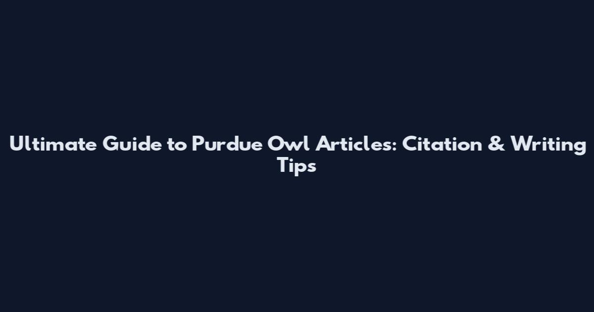 Ultimate Guide to Purdue Owl Articles: Citation & Writing Tips