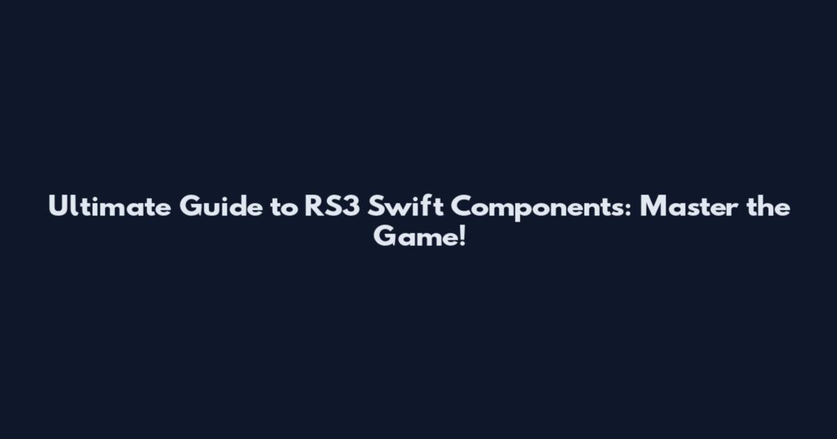 Ultimate Guide to RS3 Swift Components: Master the Game!