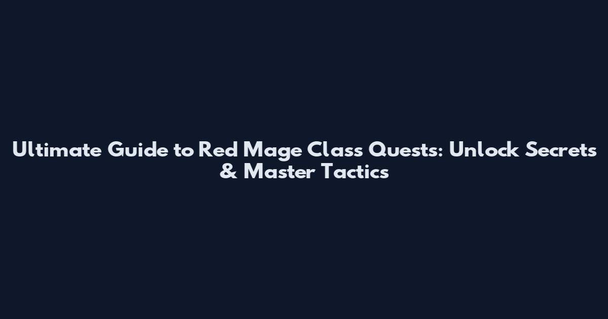 Ultimate Guide to Red Mage Class Quests: Unlock Secrets & Master Tactics