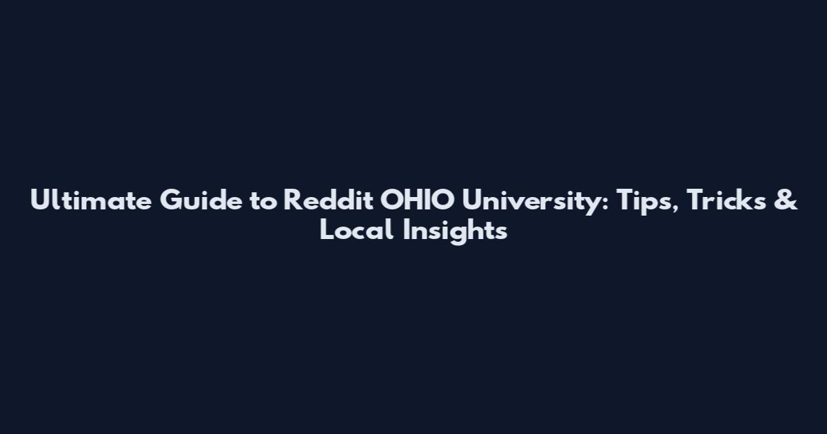 Ultimate Guide to Reddit OHIO University: Tips, Tricks & Local Insights