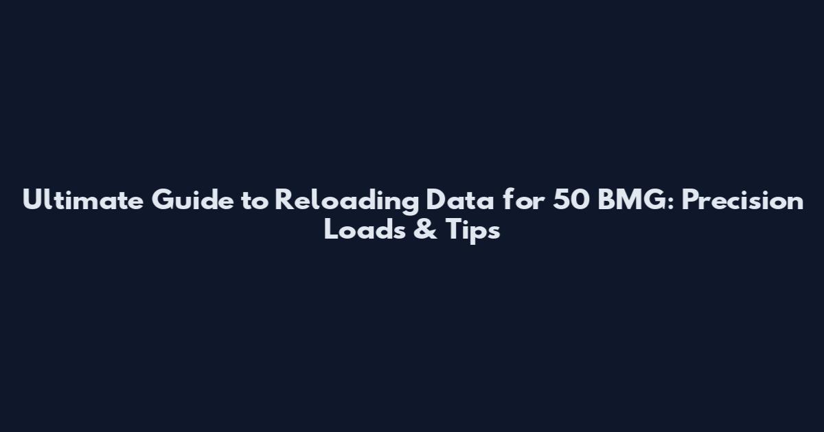 Ultimate Guide to Reloading Data for 50 BMG: Precision Loads & Tips