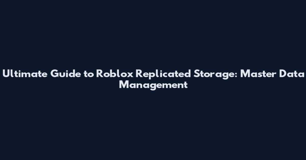Ultimate Guide to Roblox Replicated Storage: Master Data Management