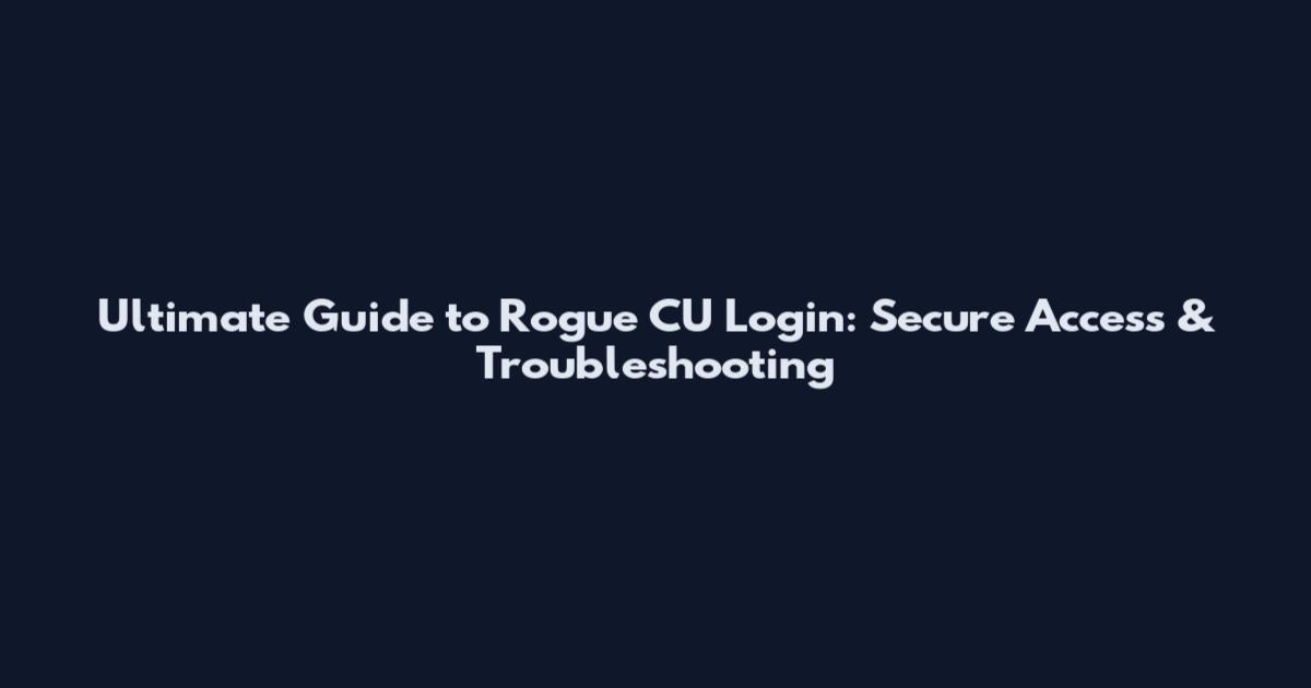 Ultimate Guide to Rogue CU Login: Secure Access & Troubleshooting