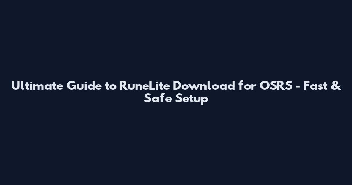 Ultimate Guide to RuneLite Download for OSRS - Fast & Safe Setup